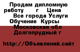 Продам дипломную работу 2017 г  › Цена ­ 5 000 - Все города Услуги » Обучение. Курсы   . Московская обл.,Долгопрудный г.